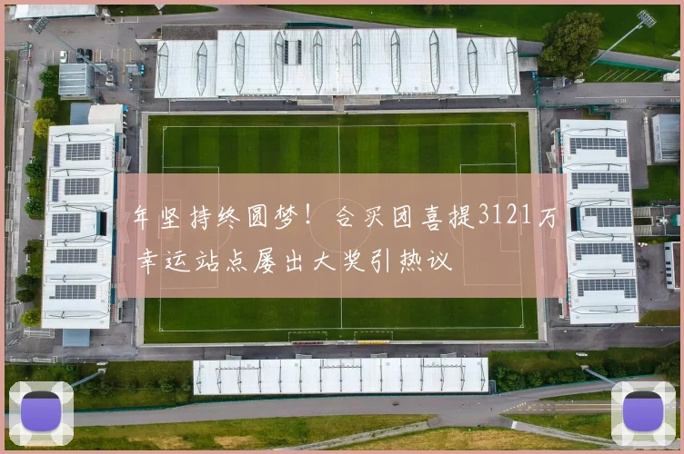 年坚持终圆梦！合买团喜提3121万 幸运站点屡出大奖引热议
